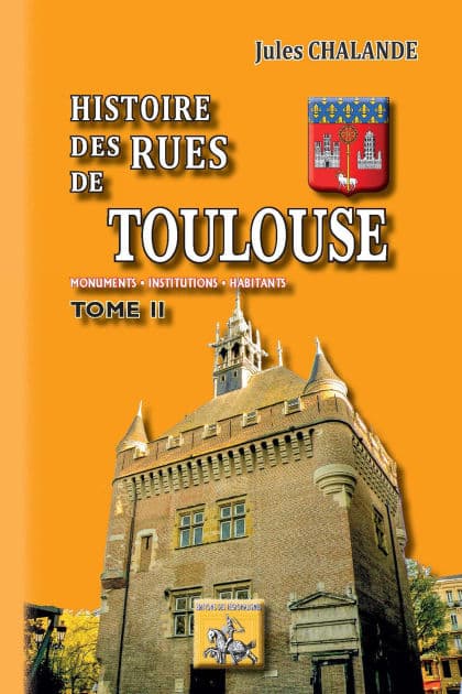 Histoire des Rues de Toulouse (Tome 2): Monuments - Institutions - Habitants by Jules Chalande