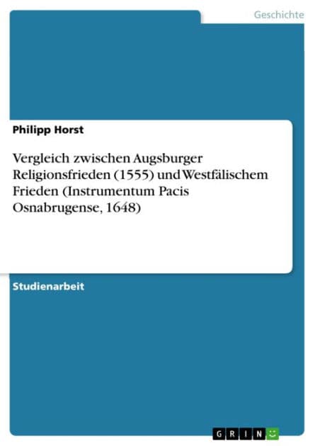 Vergleich zwischen Augsburger Religionsfrieden (1555) und Westfälischem Frieden (Instrumentum Pacis Osnabrugense, 1648) by Philipp Horst