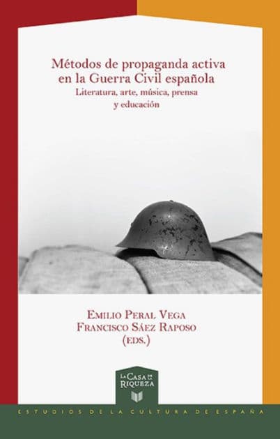 Métodos de propaganda activa en la Guerra Civil española: Literatura, arte, música, prensa y educación by Emilio Peral Vega