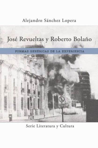 José Revueltas y Roberto Bolaño: Formas genéricas de la experiencia by Alejandro Sánchez Lopera