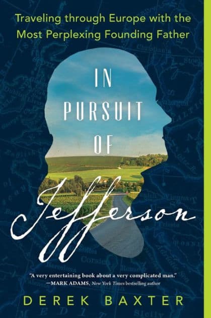 In Pursuit of Jefferson: Traveling through Europe with the Most Perplexing Founding Father by Derek Baxter