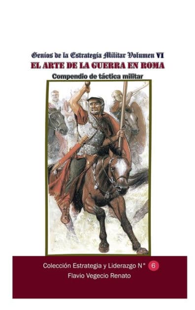 Genios de la Estrategia MiIlitar-Volumen VI El arte de la guerra en Roma Compendio de tï¿½ctica militar by Flavio Vegecio Renato