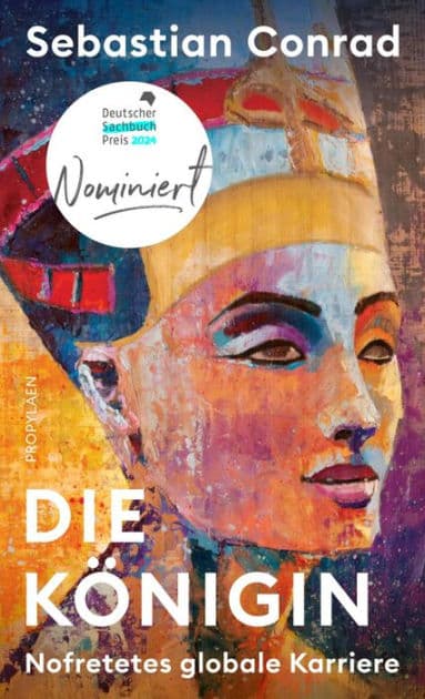 Die Königin: Nofretetes globale Karriere Shortlist NDR-Sachbuchpreis 2024 by Sebastian Conrad