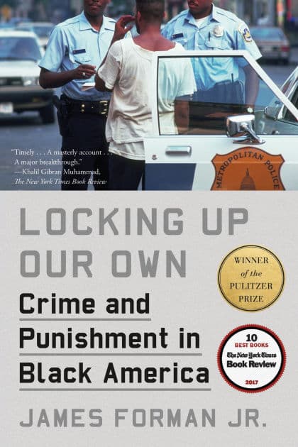 Locking Up Our Own: Crime and Punishment in Black America (Pulitzer Prize Winner) by James Forman Jr.