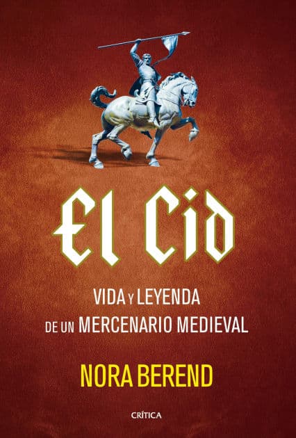 El Cid: Vida y leyenda de un mercenario medieval by Nora Berend