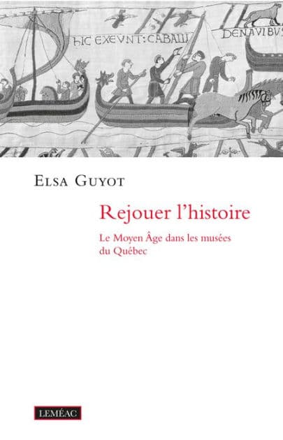 Rejouer l'histoire: Le Moyen Âge dans les musées du Québec by Elsa Guyot