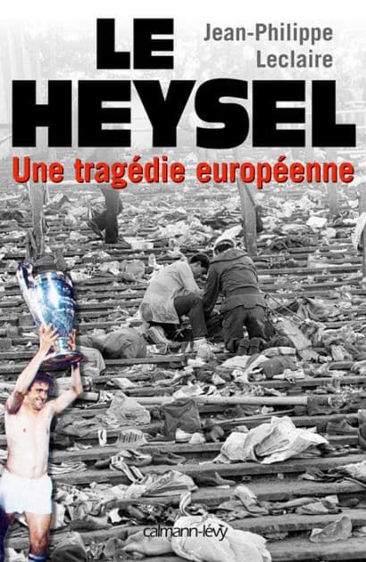 Le Heysel: Une tragédie européenne by Jean-Philippe Leclaire