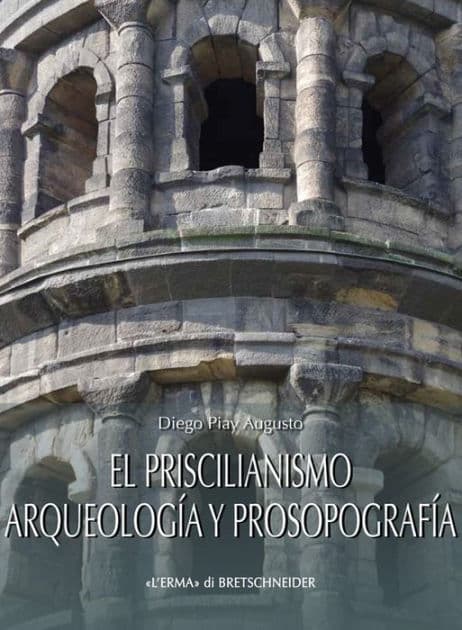 El priscilianismo. Arqueologia y prosopografia: Estudio de un movimiento aristocratico en la Gallaecia tardorromana by Diego Piay Augusto