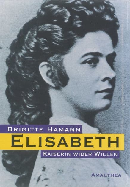 Elisabeth: Kaiserin wider Willen by Brigitte Hamann