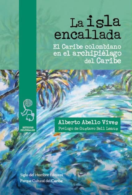 La isla encallada: El Caribe colombiano en el archipiélago del Caribe by Alberto Abello Vives