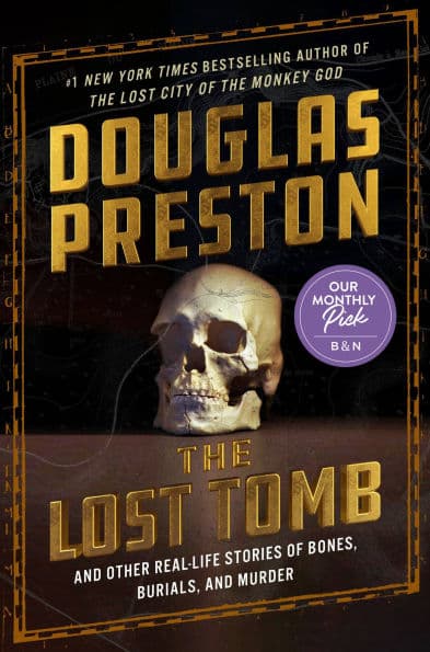 The Lost Tomb: And Other Real-Life Stories of Bones, Burials, and Murder by Douglas Preston