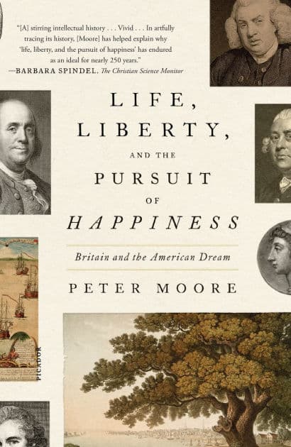 Life, Liberty, and the Pursuit of Happiness: Britain and the American Dream by Peter Moore