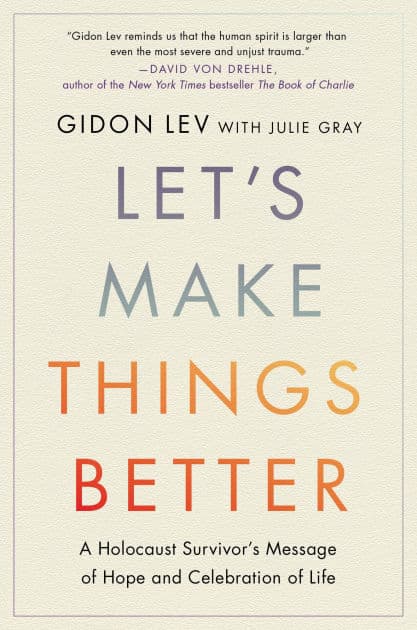 Let's Make Things Better: A Holocaust Survivor's Message of Hope and Celebration of Life by Gidon Lev
