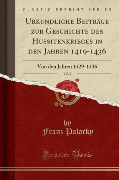 Urkundliche Beiträge zur Geschichte des Hussitenkrieges in den Jahren 1419-1436, Vol. 2: Von den Jahren 1429-1436 (Classic Reprint) by Franz Palacky