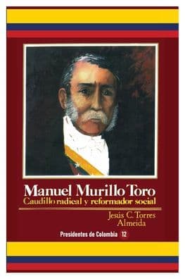 Manuel Murillo Toro: Caudilllo radical y reformador social by Jesus Clodoaldo Torres Almeida