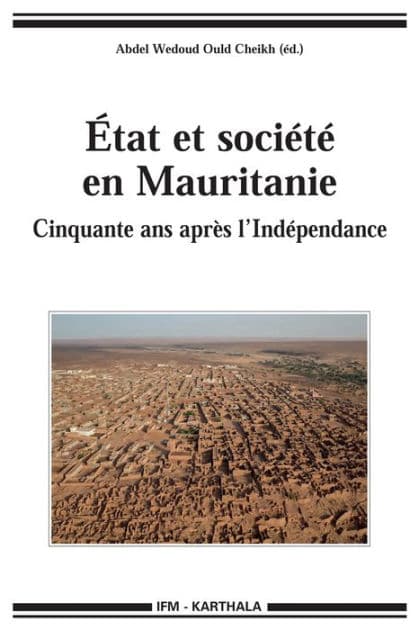 État et société en Mauritanie: Cinquante ans après l'Indépendance. by Abdel Wedoud Ould Cheikh