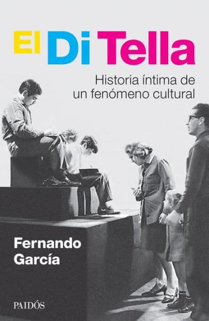 El Di Tella: Historia íntima de un fenómeno cultural by Fernando García