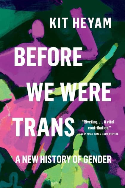 Before We Were Trans: A New History of Gender by Kit Heyam Ph.D