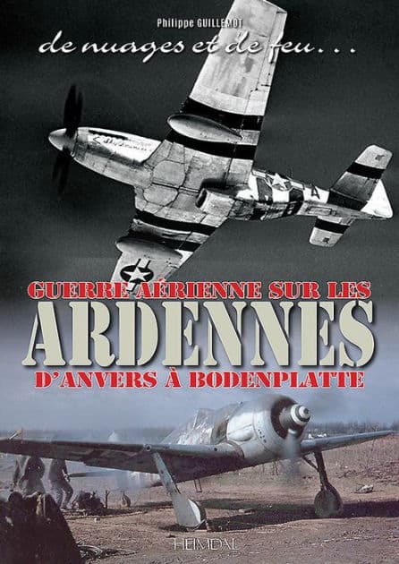 De Nuages Et De Feu: Guerre Aérienne sur les Ardennes d'Anvers à Boddenplatte by Philippe Guillemot