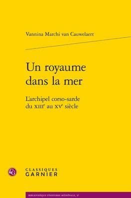 Un royaume dans la mer: L'archipel corso-sarde du XIIIe au XVe siecle by Vannina Marchi van Cauwelaert