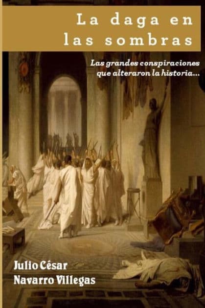 La daga en las sombras: Las grandes conspiraciones que alteraron la historia... o casi by Julio Cïsar Navarro Villegas