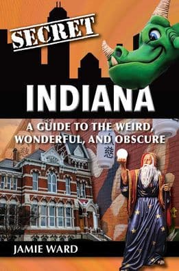 Secret Indiana: A Guide to the Weird, Wonderful, and Obscure by Jamie Ward