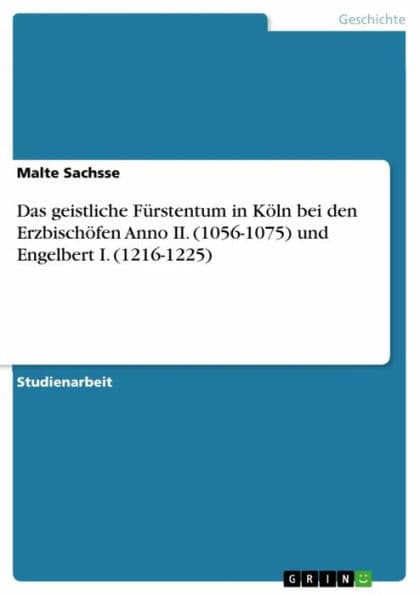 Das geistliche Fürstentum in Köln bei den Erzbischöfen Anno II. (1056-1075) und Engelbert I. (1216-1225) by Malte Sachsse