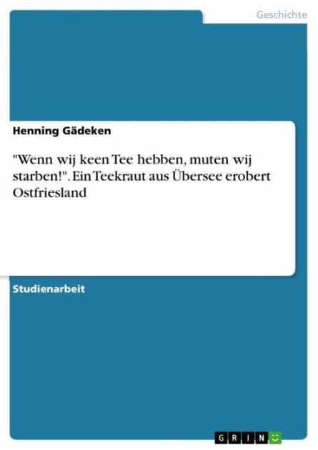 'Wenn wij keen Tee hebben, muten wij starben!'. Ein Teekraut aus Übersee erobert Ostfriesland by Henning Gädeken