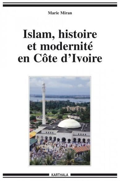Islam, histoire et modernité en Côte d'Ivoire by Marie Miran