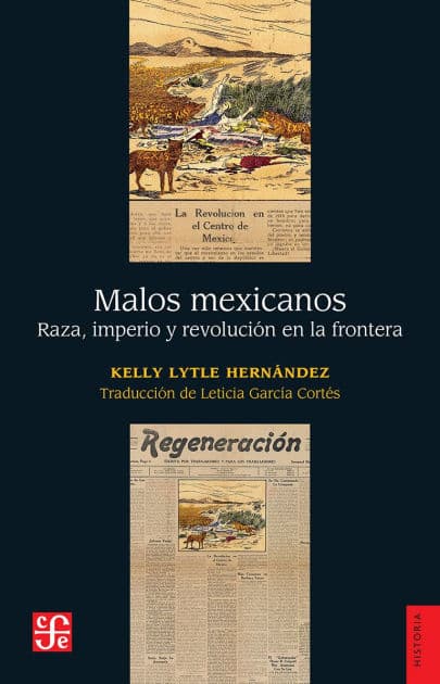 Malos mexicanos: Raza, imperio y revolución en la frontera by Kelly Lytle Hernández