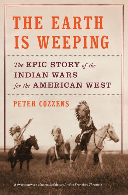 The Earth Is Weeping: The Epic Story of the Indian Wars for the American West by Peter Cozzens