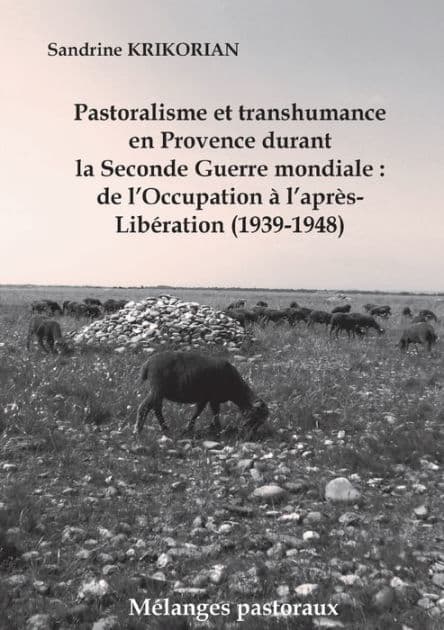 Pastoralisme et transhumance en Provence durant la Seconde Guerre mondiale: de l'Occupation ï¿½ l'aprï¿½s-Libï¿½ration (1939-1948) by Sandrine Krikorian