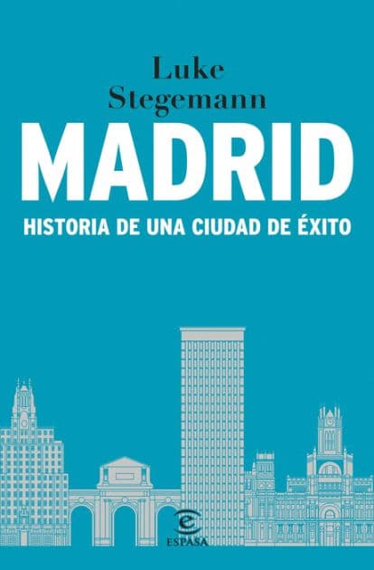 Madrid: Historia de una ciudad de éxito by Luke Stegemann