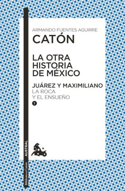 La otra historia de México. Juárez y Maximiliano I by Armando Fuentes Aguirre "Cat n"