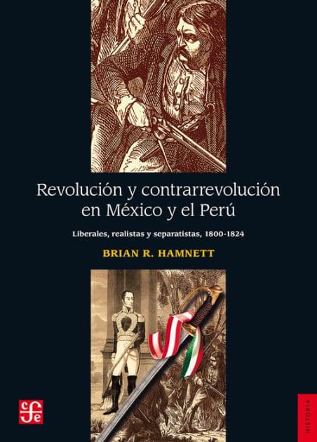 Revolución y contrarrevolución en México y el Perú: Liberales, realistas y separatistas (1800-1824) by Brian R. Hammet