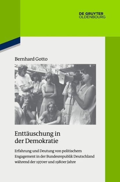 Enttäuschung in der Demokratie: Erfahrung und Deutung von politischem Engagement in der Bundesrepublik Deutschland während der 1970er und 1980er Jahre by Bernhard Gotto