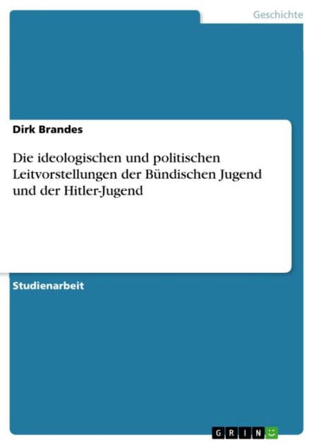 Die ideologischen und politischen Leitvorstellungen der Bündischen Jugend und der Hitler-Jugend by Dirk Brandes