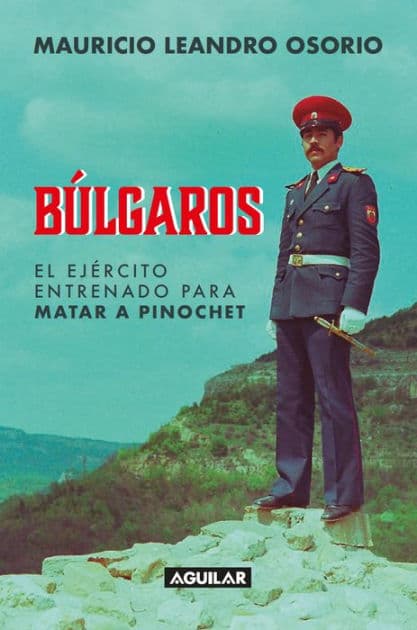 Búlgaros, el ejército entrenado para matar a Pinochet by Mauricio Leandro Osorio