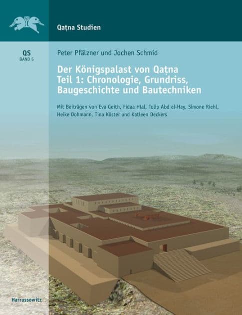 Der Konigspalast von Qatna: Teil I: Chronologie, Grundriss, Baugeschichte und Bautechniken by Peter Pfalzner