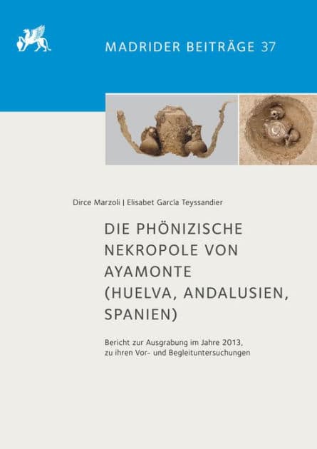 Die phonizische Nekropole von Ayamonte: Die Ausgrabung im Jahre 2013 und ihre Vor- und Begleituntersuchungen by Elisabet Garcia Teyssandier