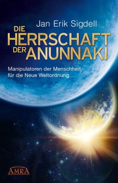 DIE HERRSCHAFT DER ANUNNAKI: Manipulatoren der Menschheit für die Neue Weltordnung by Jan Erik Sigdell