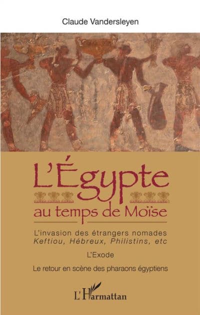 L'Egypte au temps de Moïse: L'invasion des étrangers nomades : Keftiou, Hébreux, Philistins, etc. - L'Exode - Le retour en scène des pharaons égyptiens by Claude Vandersleyen