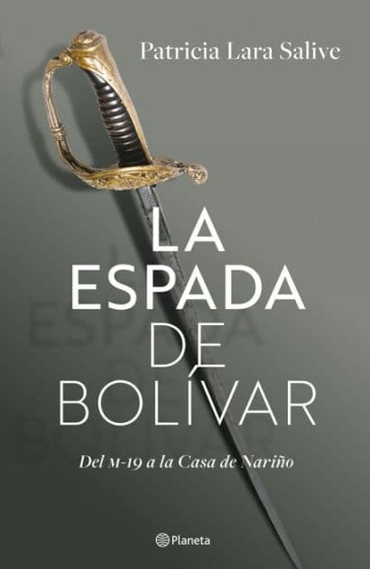 La espada de Bolívar: Del M-19 a la Casa de Nariño by Patricia Lara