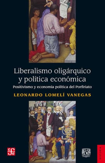 Liberalismo oligárquico y política económica: Positivismo y economía política del Porfiriato by Leonardo Lomelí Vanegas