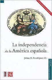 La independencia de la America espanola by Jaime E. Rodriguez O.