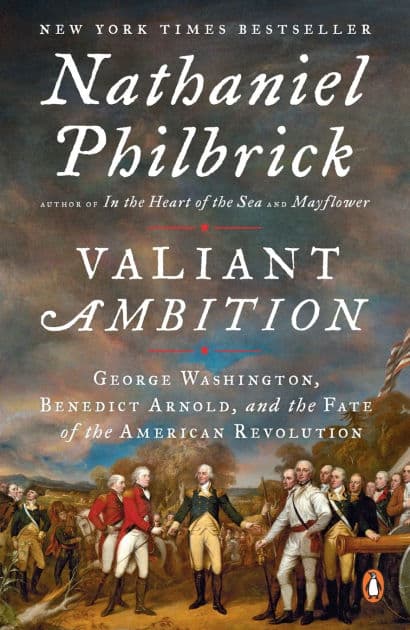 Valiant Ambition: George Washington, Benedict Arnold, and the Fate of the American Revolution by Nathaniel Philbrick