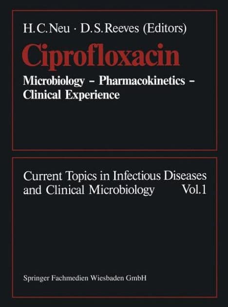Ciprofloxacin: Microbiology - Pharmacokinetics - Clinical Experience by H. C. Neu