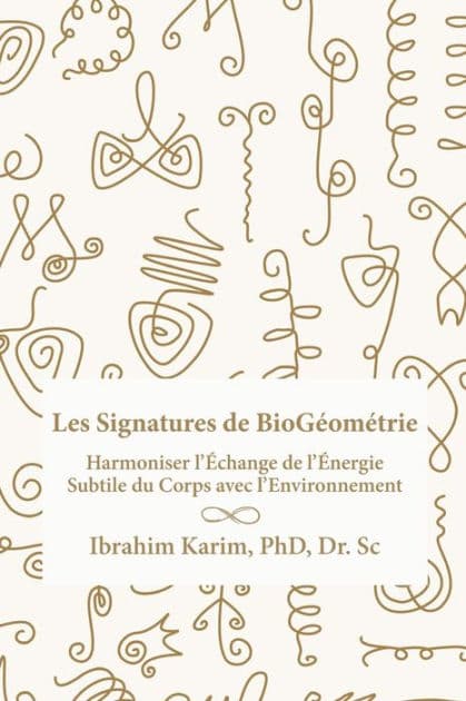 Les Signatures de BioGÃ¯Â¿Â½omÃ¯Â¿Â½trie: Harmoniser l'Ã¯Â¿Â½change de l'Ã¯Â¿Â½nergie Subtile du Corps avec l'Environnement by Ibrahim Karim Sc PhD