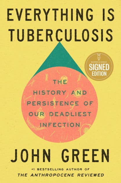 Everything Is Tuberculosis (Signed Edition): The History and Persistence of Our Deadliest Infection by John Green