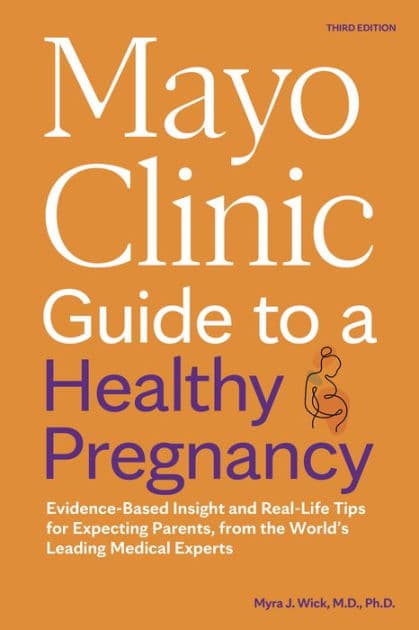 Mayo Clinic Guide to a Healthy Pregnancy, 3rd Edition: Evidence-Based Insight and Real-Life Tips for Expecting Parents, from the World's Leading Medical Experts by Myra J. Wick M.D.